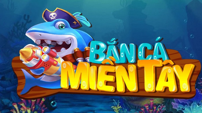 Bắn cá miền Tây – Game săn cá đổi thưởng cực hấp dẫn